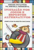 Iniciaçao nos jogos e esportes alternativos - coleçao - jogos infantis na escola moderna - Itatiaia editora