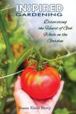 Inspired Gardening-Discovering the Heart of God While in the Garden - Susan elane berry