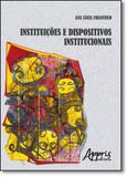 Instituições e Dispositivos Institucionais - Appris editora