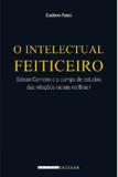Intelectual feiticeiro, o - edison carneiro e o campo de estudos das relaco - Unicamp
