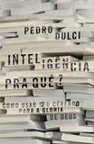Inteligência pra quê? - Como usar seu cérebro para a glória de Deus