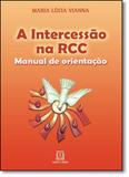 Intercessão na Rcc, A: Manual de Orientação - Santuario