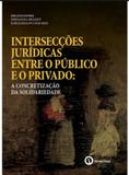 Intersecções Jurídicas Entre O Público E O Privado: A Concretização Da Solidaridade - Diversas editoras