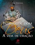 Intimidade com Deus - Luiz Santana - Palavra e prece