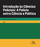Introducao As Ciencias Policiais - A Policia Entre Ciencia E Politica - Almedina