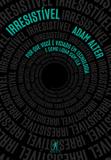 Irresistível - Por que você é viciado em tecnologia e como lidar com ela