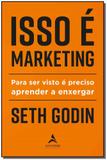 Isso é Marketing - Para Ser Visto é Preciso Aprender a Enxergar - Alta books