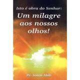 Isto e Obra do Senhor: Um milagre aos nossos olhos - Padre Jonas Abib - Canção nova