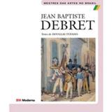 Jean Baptiste Debret - Mestres das Artes no Brasil - Moderna