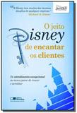 Jeito disney de encantar os clientes, o - Saraiva