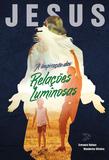 Jesus, a inspiração das relações luminosas