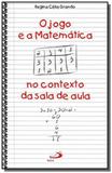 Jogo e a matematica no contexto da sala de aula, o - Paulus