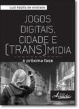 Jogos Digitais, Cidade e Transmídia: A Próxima Fase - Appris