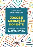 Jogos e Mediação Docente : Contribuições para o Ensino da Matemática - Appris