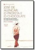 Jose de alencar: o profeta e o chocolate - Armazem da cultura
