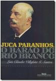 Juca Paranhos - O Barão do Rio Branco - Cia das letras