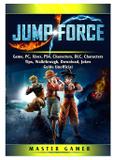Jump Force Game, PC, Xbox, PS4, Characters, DLC, Characters, Tips, Walkthrough, Download, Jokes, Guide Unofficial - Gamer guides llc