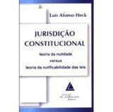 Jurisdição Constitucional - Teoria da Nulidade Versus Teoria da Nulificabilidade Das Leis - Livraria do advogado