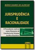 Jurisprudência e Racionalidade - O Precedente Judicial como Elemento de Coerência do Sistema Jurídic - Jurua