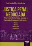 Justiça Penal Negociada - Negociação de Sentença Criminal e Princípios Processuais Relevantes - Juruá