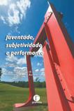 Juventude, subjetividade e performance - Gramma editora