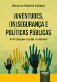 Juventudes, (In)Segurança e Políticas Públicas - A Proteção Social no Brasil - Juruá