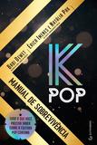 K-Pop - Manual de Sobrevivência - Tudo o que você precisa saber sobre a cultura pop coreana