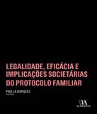 Legalidade, Eficacia E Implicacoes Societarias Do Protocolo Familiar - Almedina