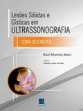 Lesoes Solidas E Cisticas Em Ultrassonografia: Como Descrever / Moreira Neto - Revinter
