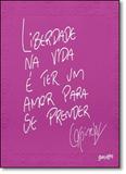 Liberdade Na Vida É Ter Um Amor Para Se Prender - Belas letras