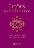 Lições do Papa Francisco - Inspirações para uma vida melhor