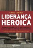 Liderança heróica - As melhores práticas de liderança de uma companhia com mais de 450 Anos