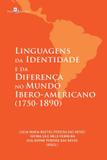 Linguagens da identidade e da diferenca no mundo ibero-americano 1750-1890 - Paco editorial