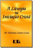Liturgia na iniciacao crista, a - Ltr