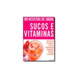 Livro - 100 Receitas de Saúde - Sucos e Vitaminas - Editora