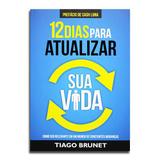 Livro 12 Dias Para Atualizar Sua Vida Como Ser Relevante Em Um Mundo De Constantes Mudanças Tiago Brunet - Editora vida
