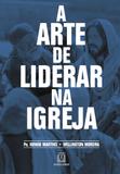 Livro - A arte de liderar na Igreja