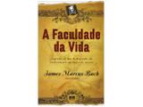 Livro A Faculdade da Vida - James Marcus Bach