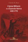 Livro - A igreja militante e a expansão ibérica, 1440-1770