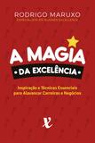 Livro - A Magia da Excelência: Inspiração e Técnicas Para Alavancar Carreiras e Negócios - Rodrigo Maruxo - Editora mct