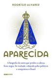 Livro - Aparecida - A biografia da santa que perdeu a cabeça, ficou negra, foi roubada, cobiçada pelos políticos e conquistou o Brasil