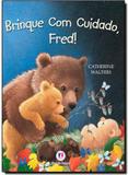Livro - Brinque com cuidado, Fred!