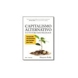 Livro - Capitalismo Alternativo e o Futuro dos Negócios: Construindo Uma Economia Que Funcione Para - Editora