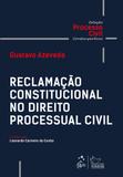Livro - Coleção Processo Civil Contemporâneo - Reclamação Constitucional no Direito Processual Civil
