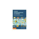 Livro - Como aprendemos a comer - Por que a alimentação dá tão errado para tanta gente e como fazer escolhas melhores - Zahar