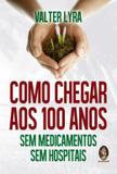 Livro - Como Chegar Aos 100 Anos S. Medicam., S. Hospital - Mad - madras editora