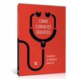 Livro Como Curar os Doentes Charles e Frances Hunter - Editora vida
