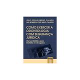 Livro - Como Exercer a Odontologia com Segurança Jurídica - Manual Didático para Dentistas e Advogados - Calado - Juruá