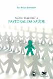 Livro - Como organizar a pastoral da saúde