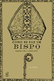 Livro - Como se faz um bispo: Segundo o alto e o baixo clero - Segundo o alto e o baixo clero